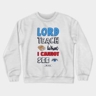 Lord teach what I cannot see job 34:32 Crewneck Sweatshirt